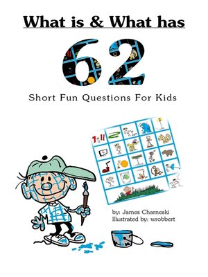 cover image of What Is and What Has... 62 Short Fun Questions for Kids